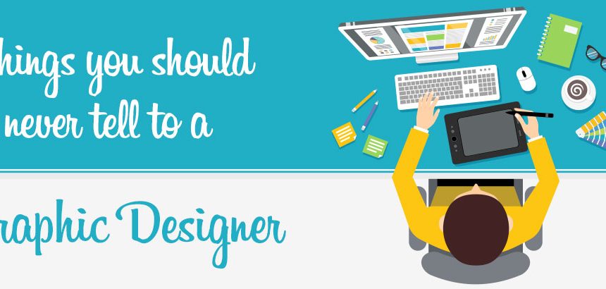What Not to say to a Graphic Designer